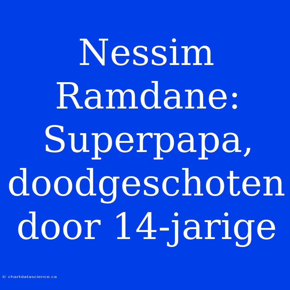 Nessim Ramdane: Superpapa, Doodgeschoten Door 14-jarige