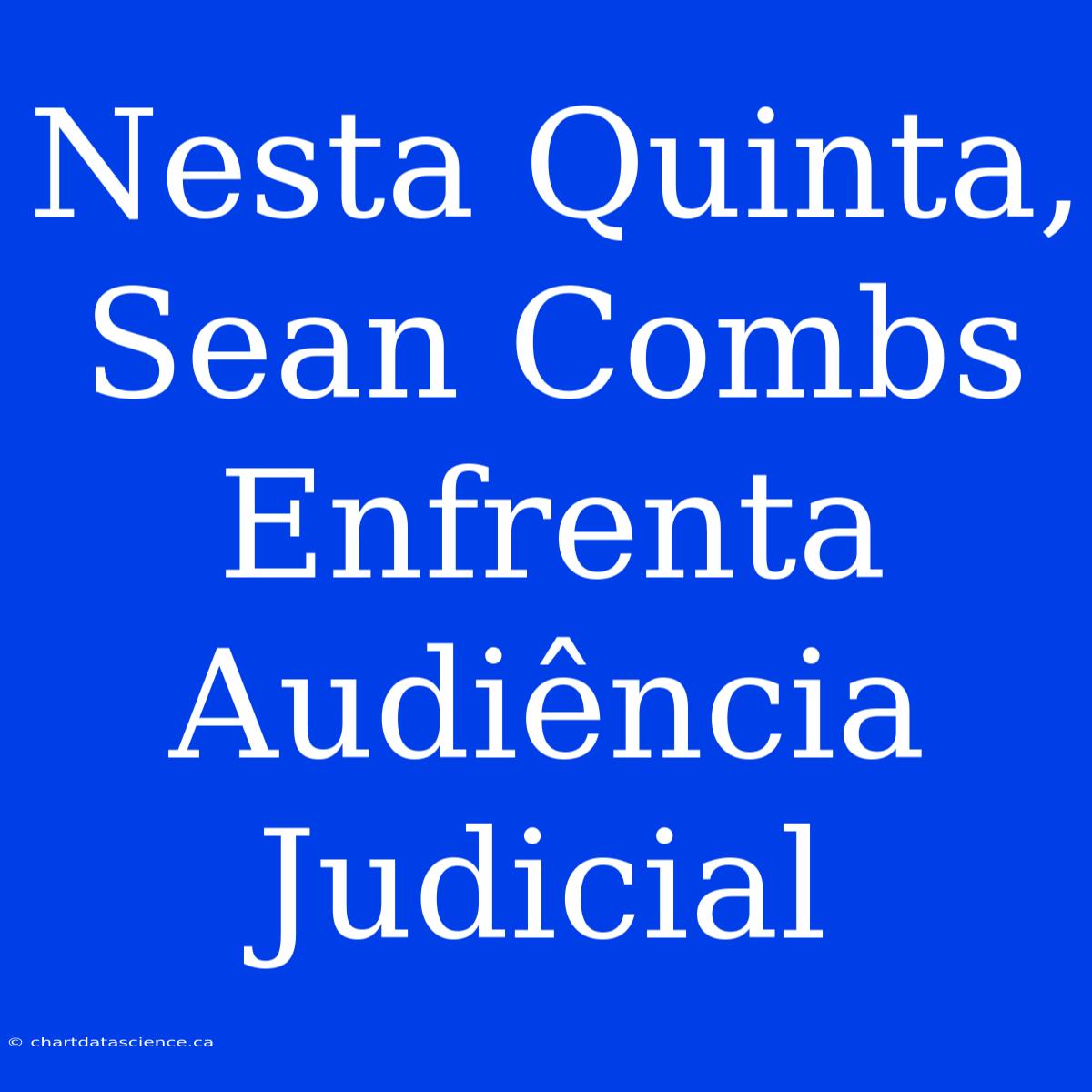 Nesta Quinta, Sean Combs Enfrenta Audiência Judicial