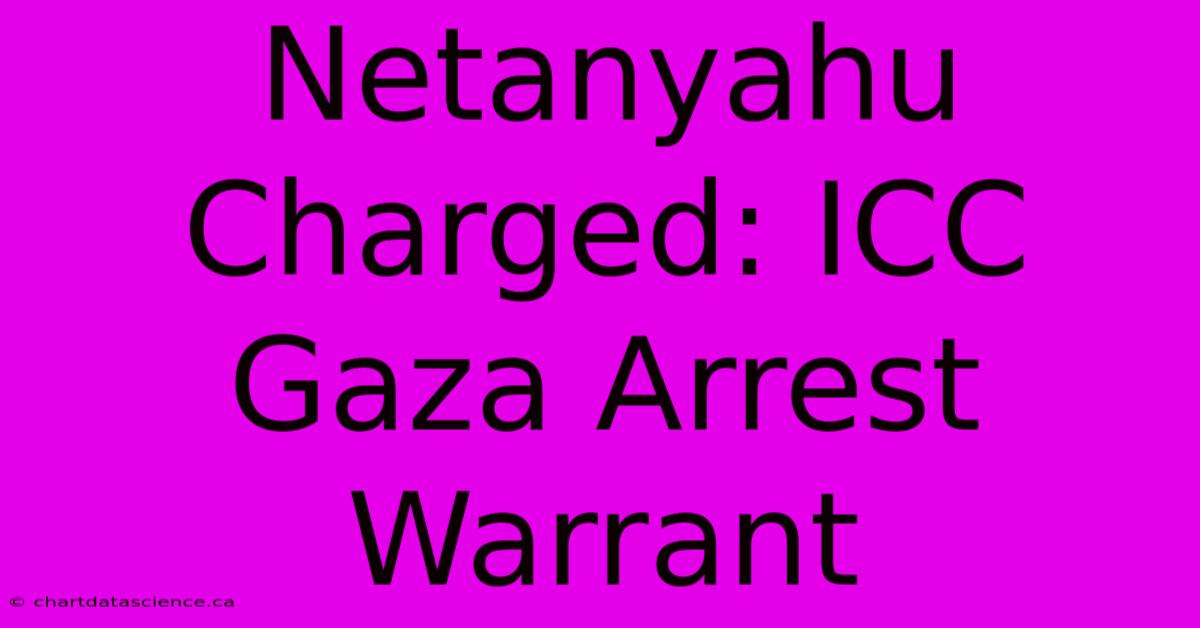 Netanyahu Charged: ICC Gaza Arrest Warrant