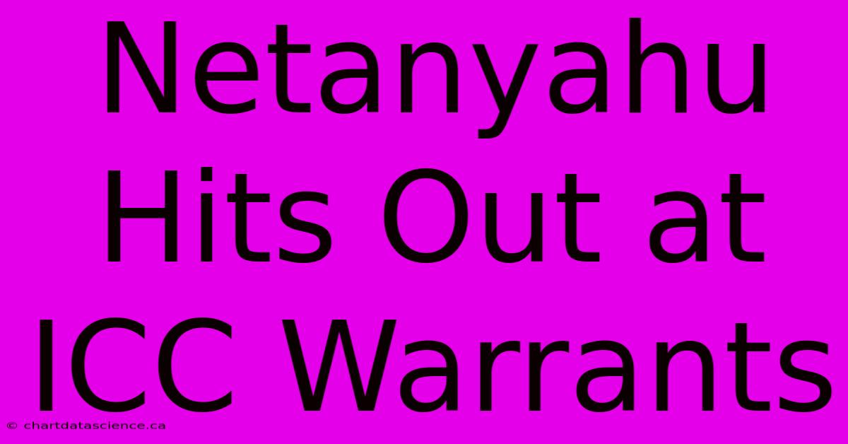 Netanyahu Hits Out At ICC Warrants