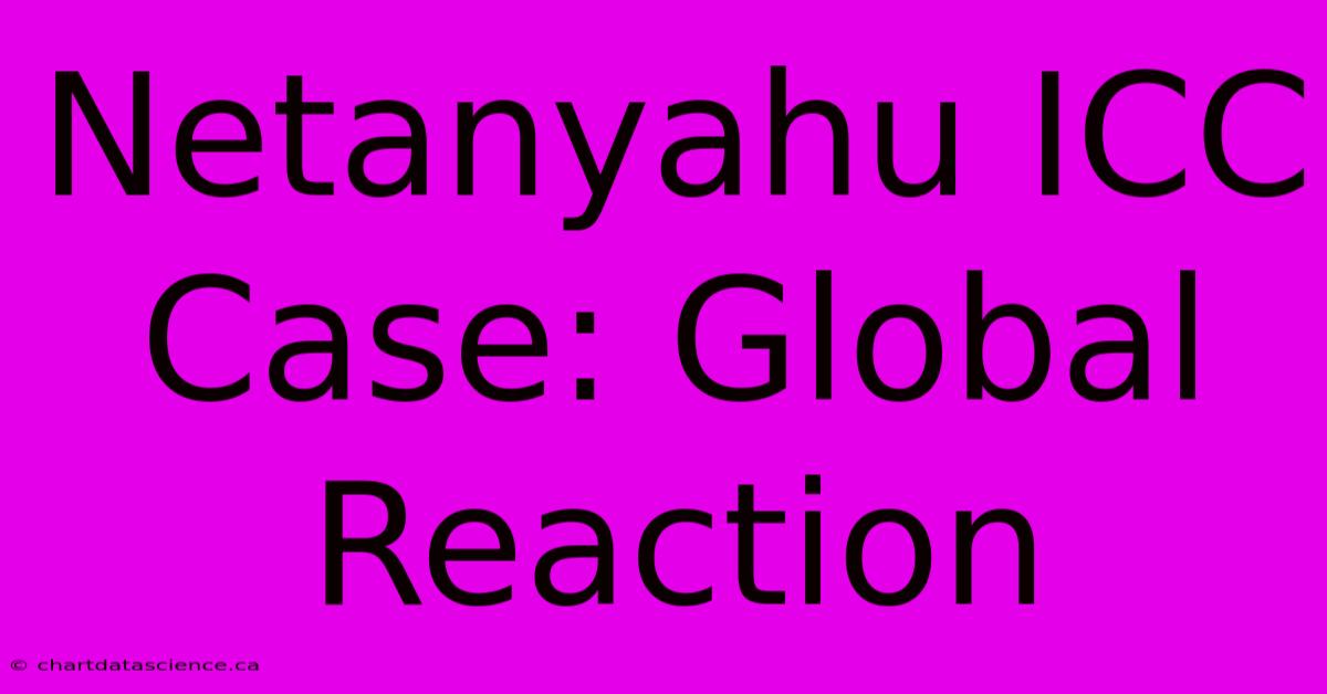 Netanyahu ICC Case: Global Reaction