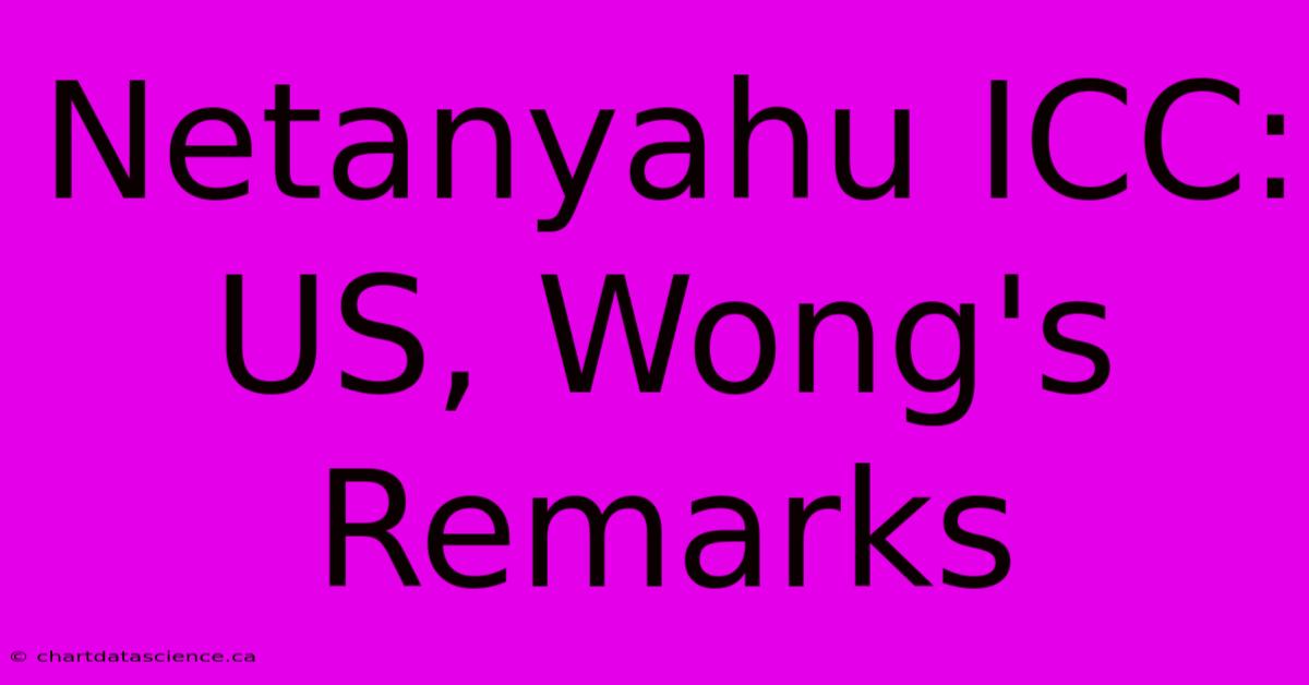 Netanyahu ICC: US, Wong's Remarks