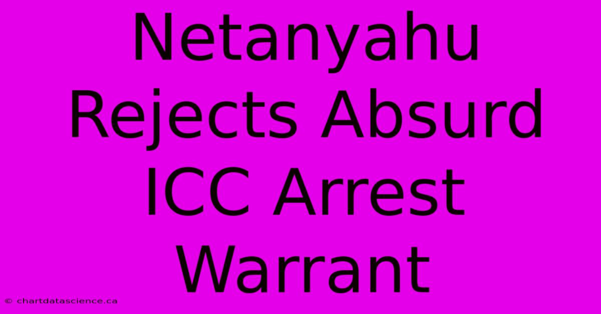 Netanyahu Rejects Absurd ICC Arrest Warrant