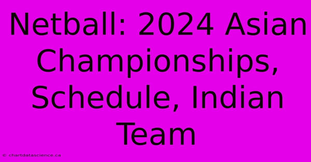 Netball: 2024 Asian Championships, Schedule, Indian Team