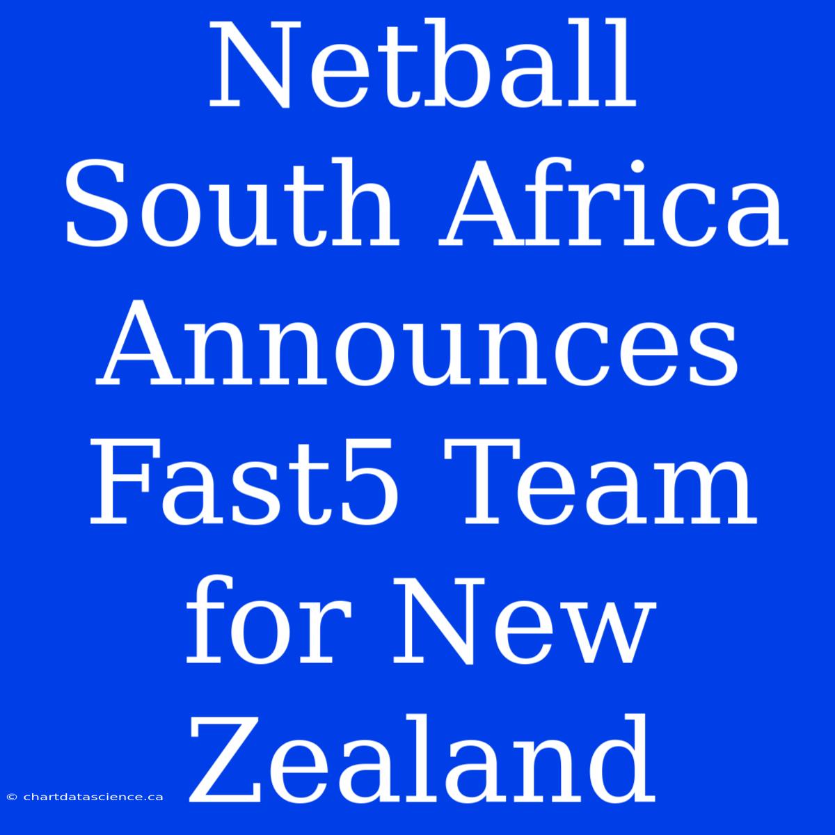 Netball South Africa Announces Fast5 Team For New Zealand