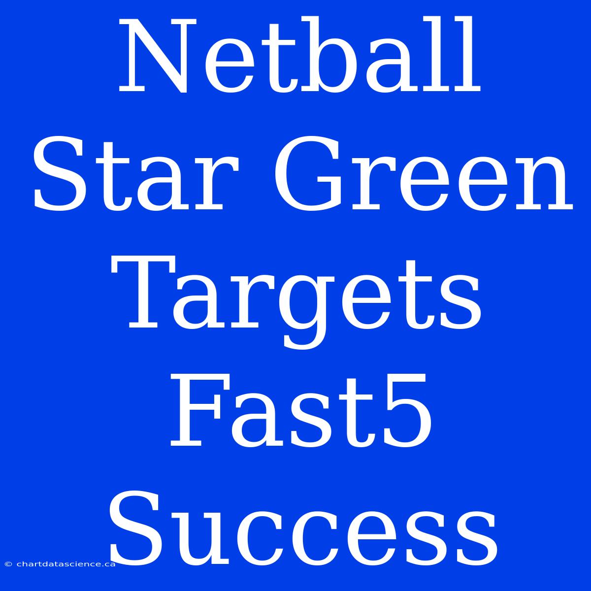 Netball Star Green Targets Fast5 Success