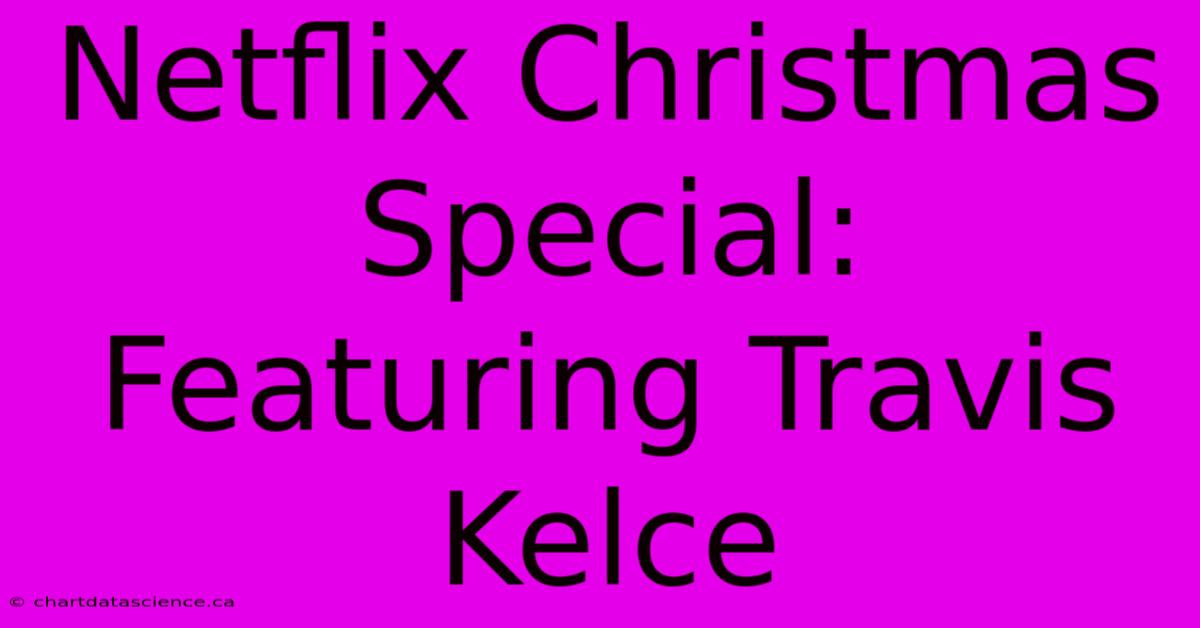 Netflix Christmas Special: Featuring Travis Kelce