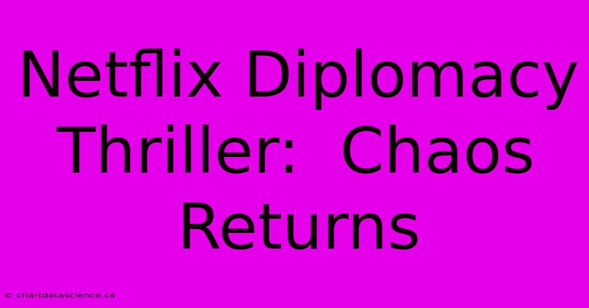 Netflix Diplomacy Thriller:  Chaos Returns 