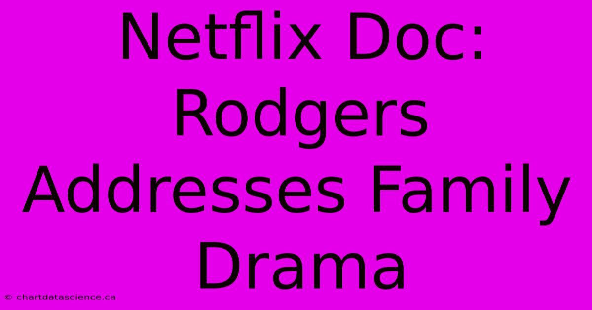 Netflix Doc: Rodgers Addresses Family Drama