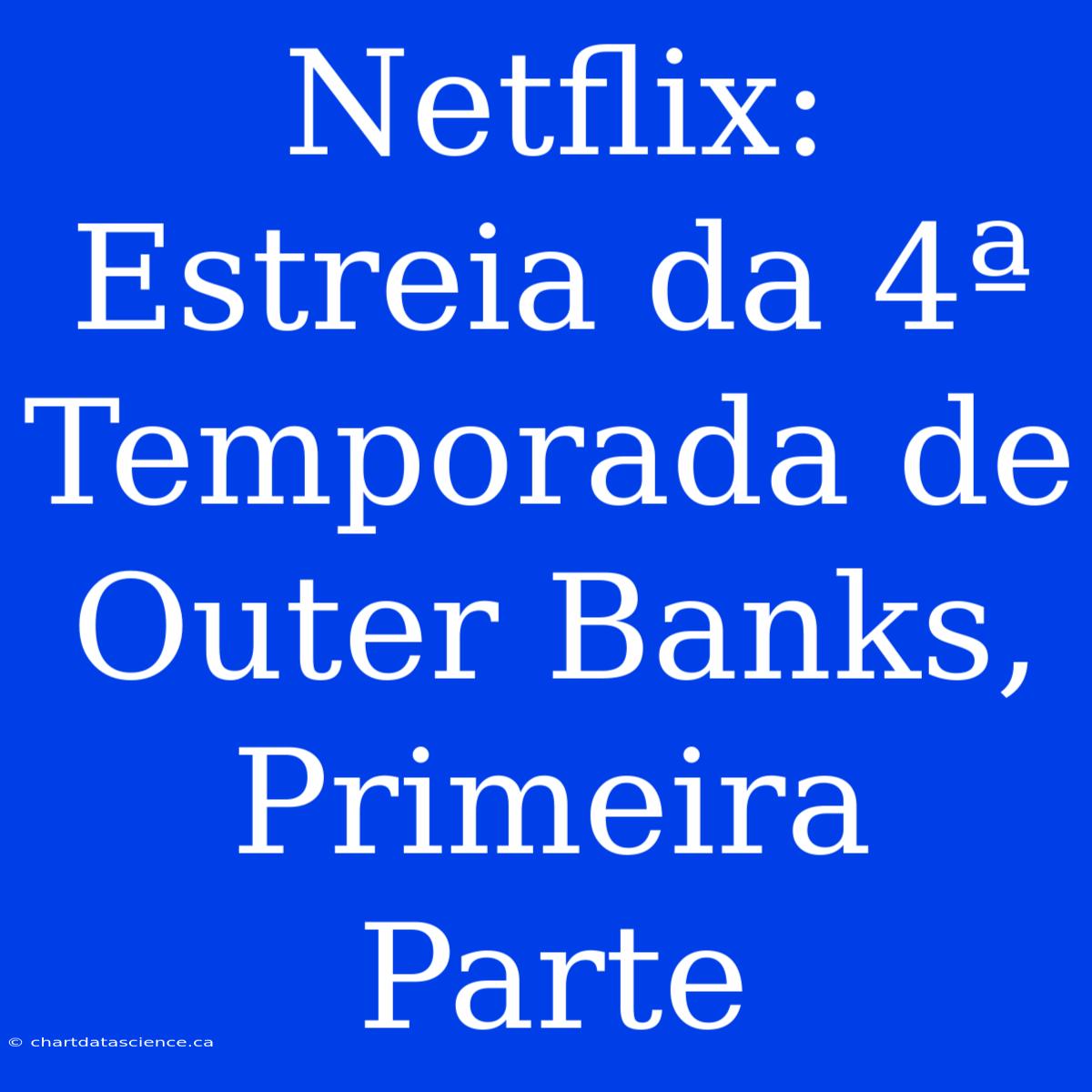 Netflix: Estreia Da 4ª Temporada De Outer Banks, Primeira Parte