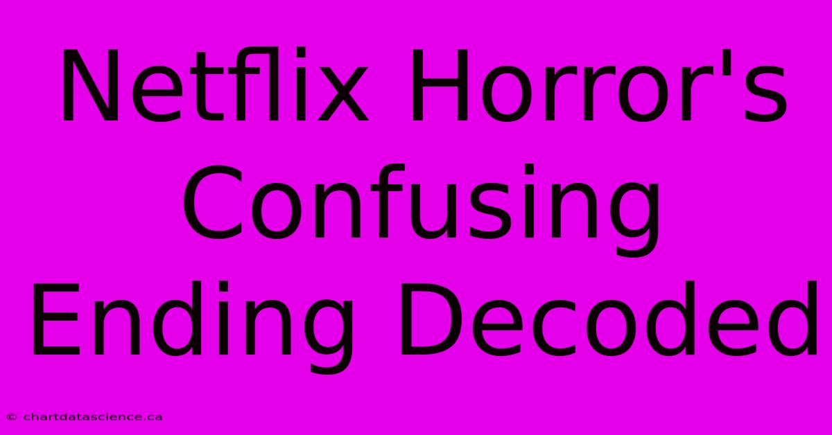 Netflix Horror's Confusing Ending Decoded