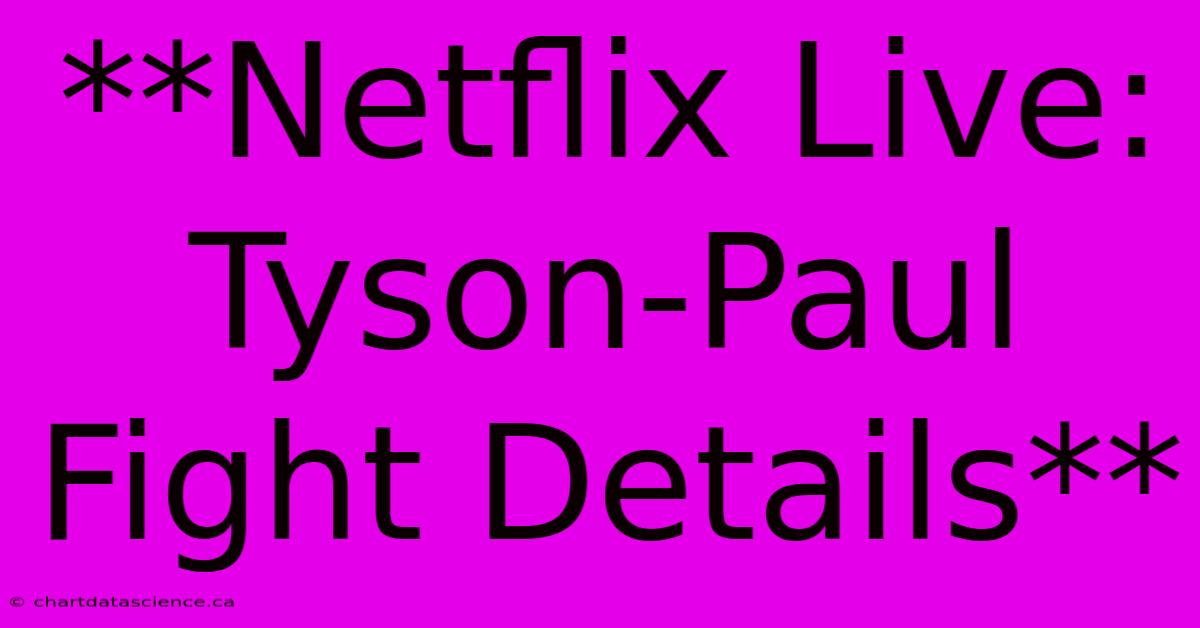 **Netflix Live: Tyson-Paul Fight Details**