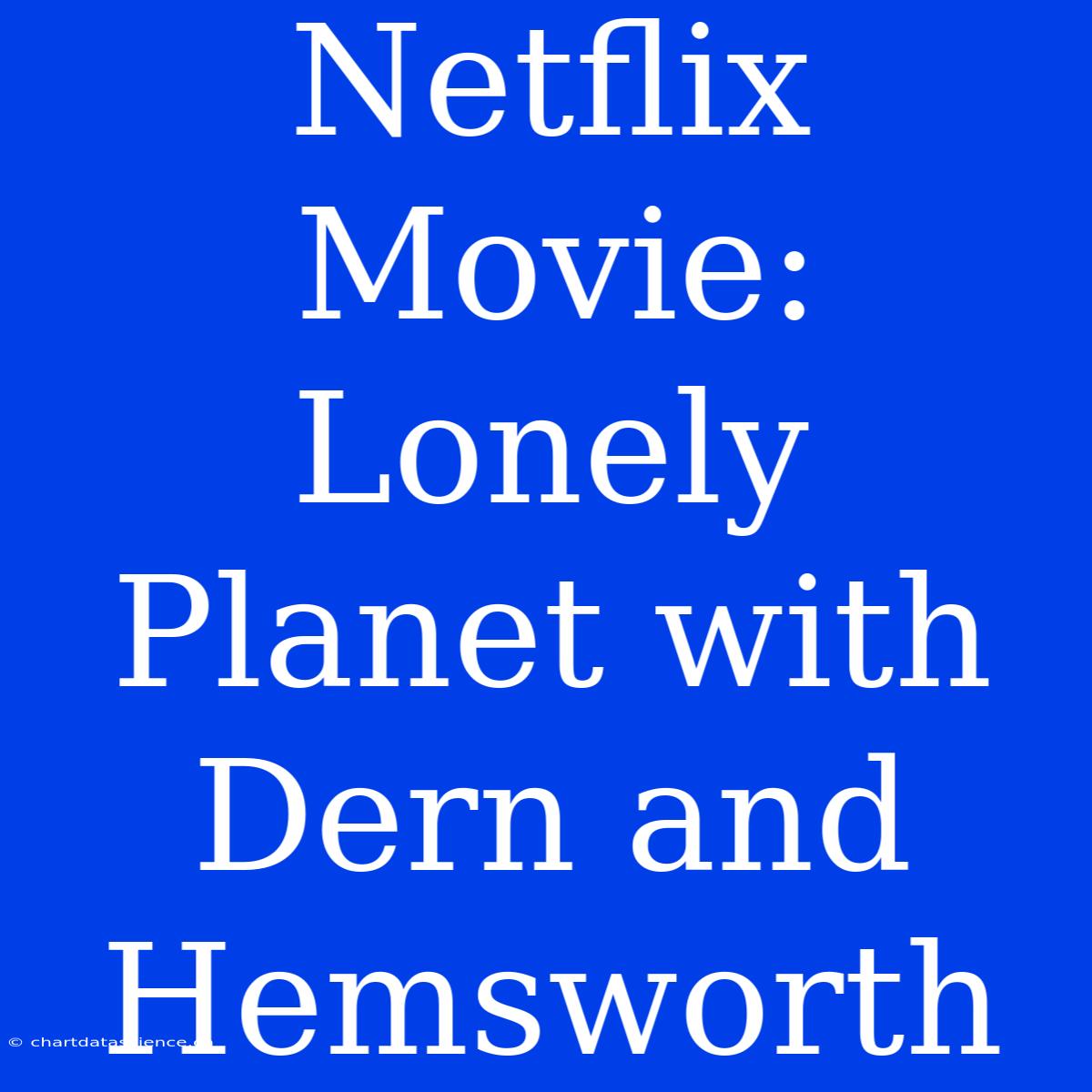 Netflix Movie: Lonely Planet With Dern And Hemsworth