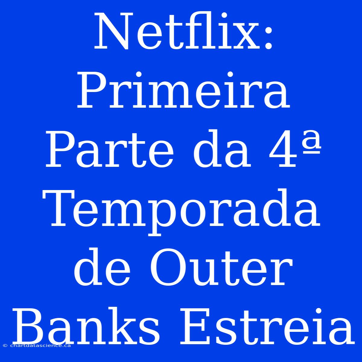 Netflix: Primeira Parte Da 4ª Temporada De Outer Banks Estreia