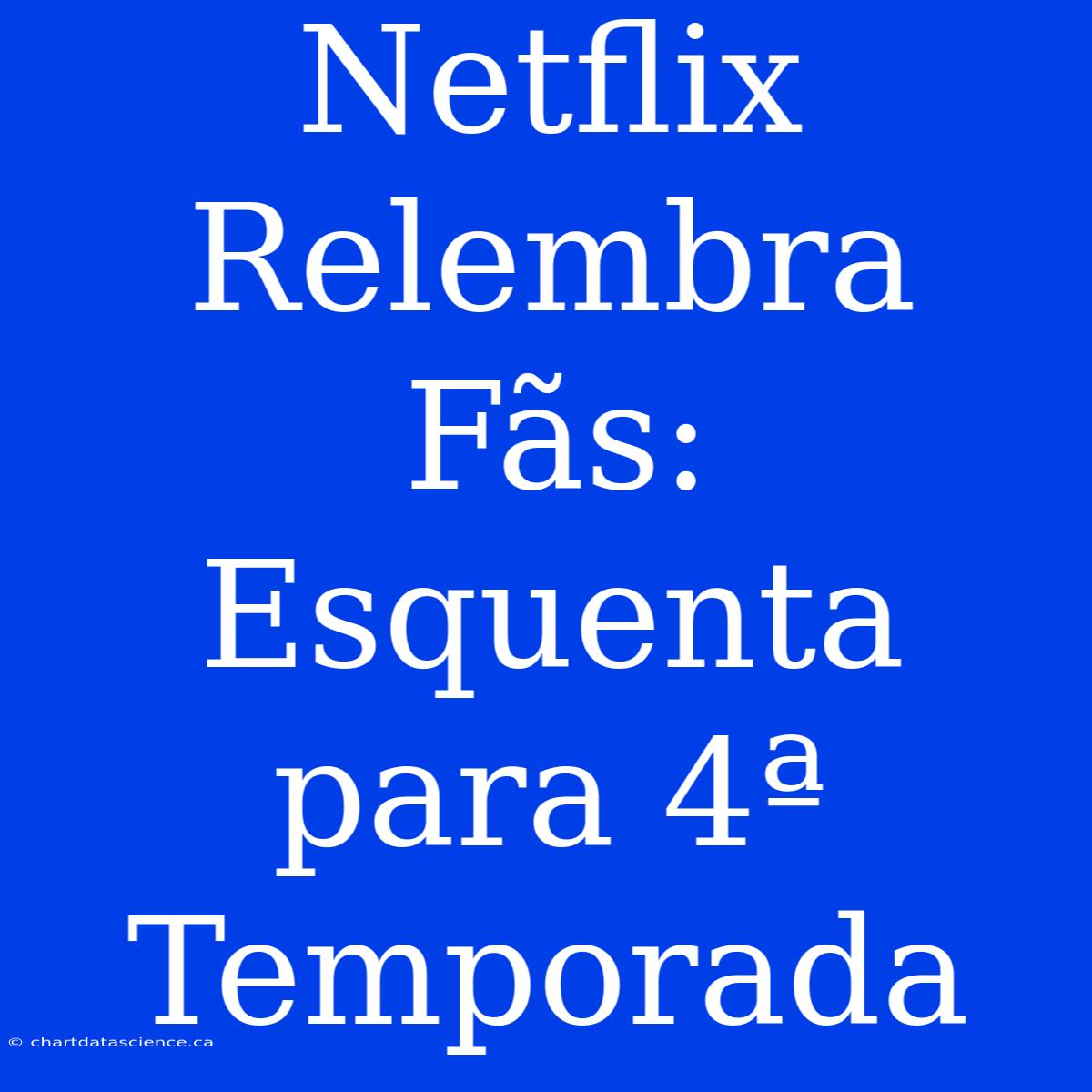 Netflix Relembra Fãs: Esquenta Para 4ª Temporada