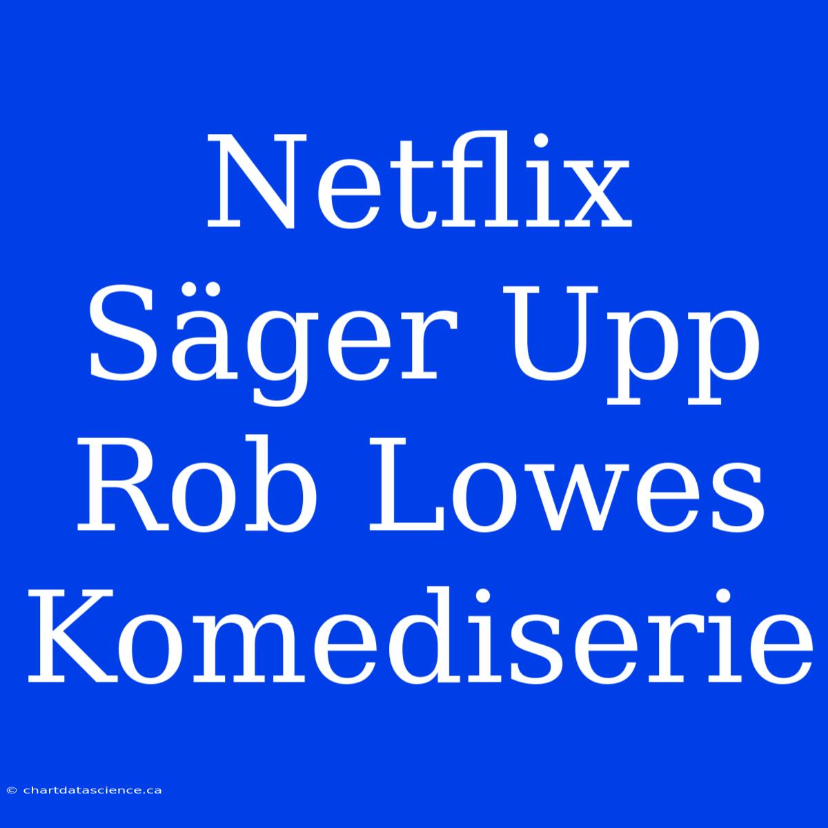 Netflix Säger Upp Rob Lowes Komediserie