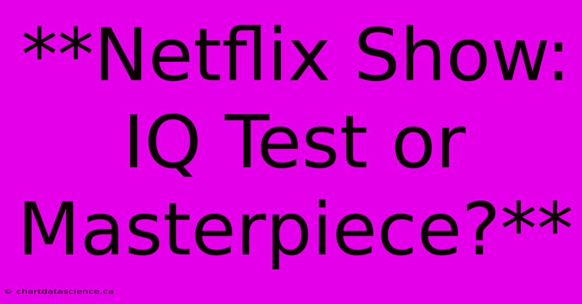 **Netflix Show: IQ Test Or Masterpiece?** 