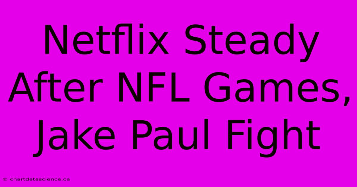 Netflix Steady After NFL Games, Jake Paul Fight