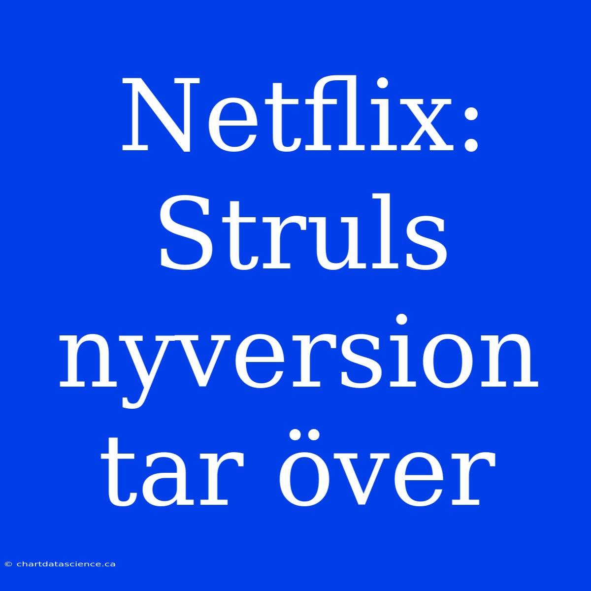 Netflix: Struls Nyversion Tar Över