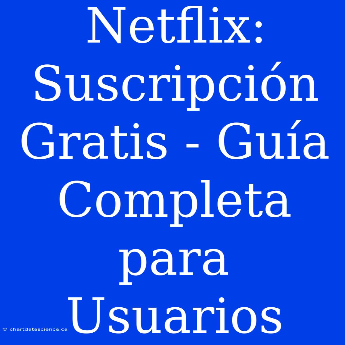 Netflix: Suscripción Gratis - Guía Completa Para Usuarios