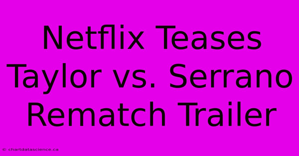 Netflix Teases Taylor Vs. Serrano Rematch Trailer