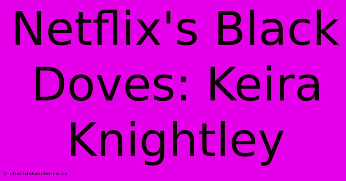 Netflix's Black Doves: Keira Knightley