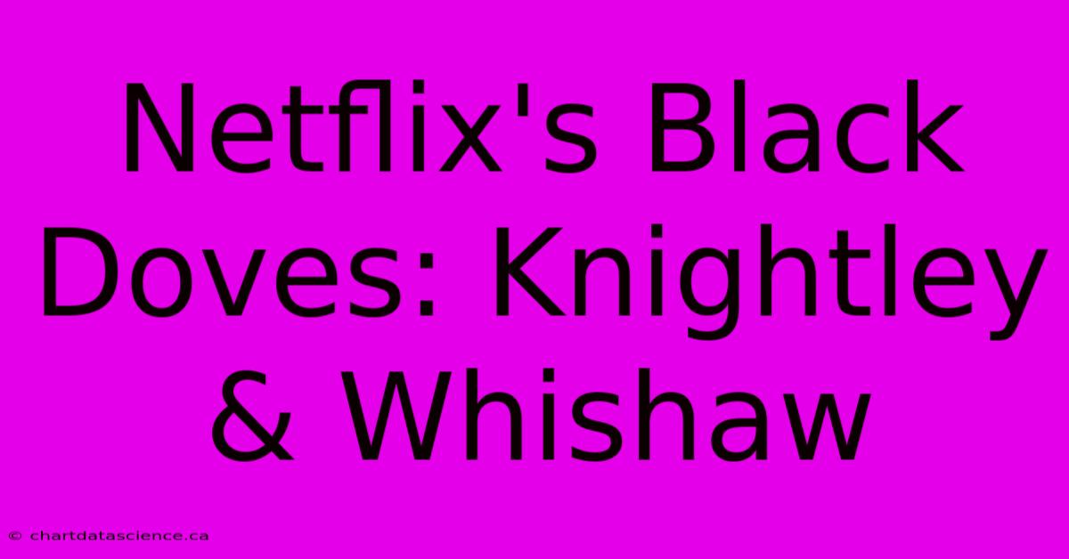 Netflix's Black Doves: Knightley & Whishaw