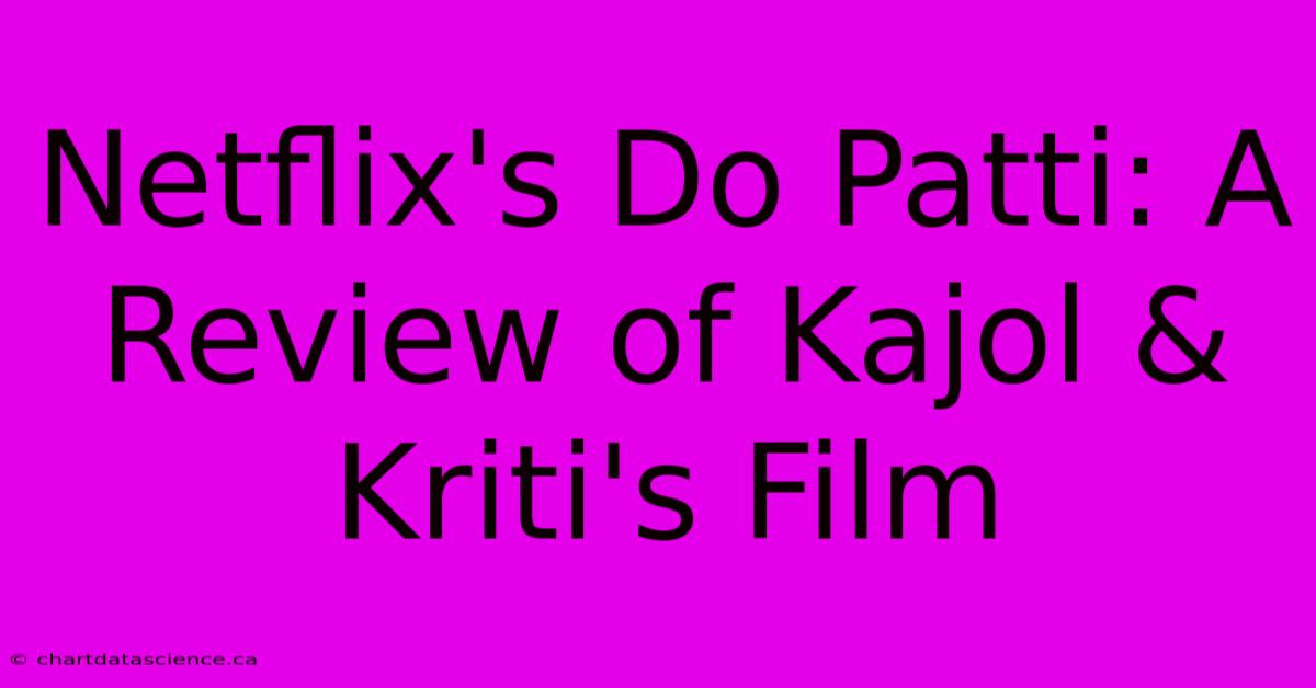 Netflix's Do Patti: A Review Of Kajol & Kriti's Film