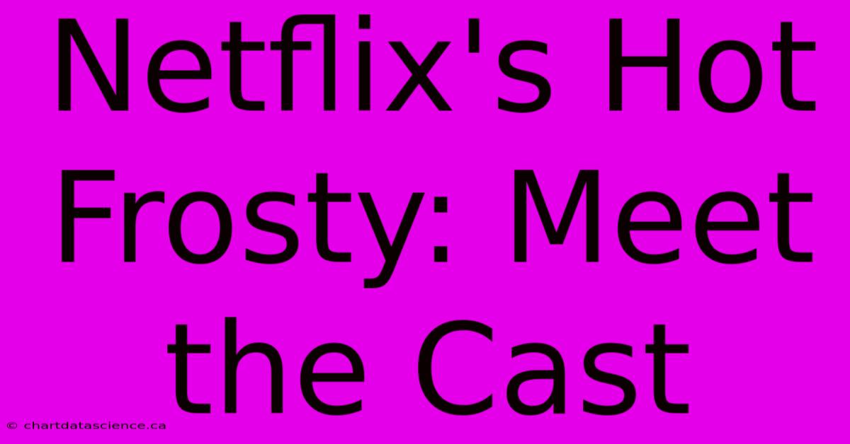 Netflix's Hot Frosty: Meet The Cast