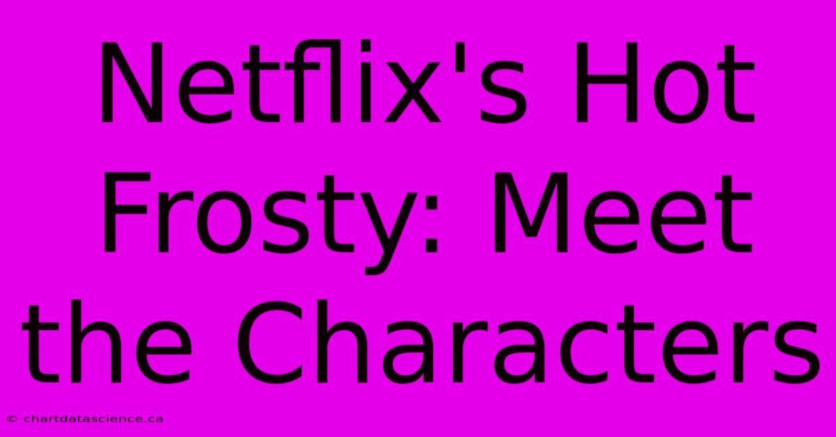 Netflix's Hot Frosty: Meet The Characters