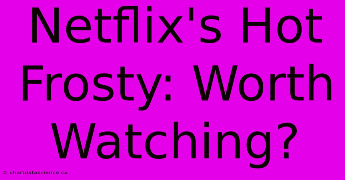 Netflix's Hot Frosty: Worth Watching?