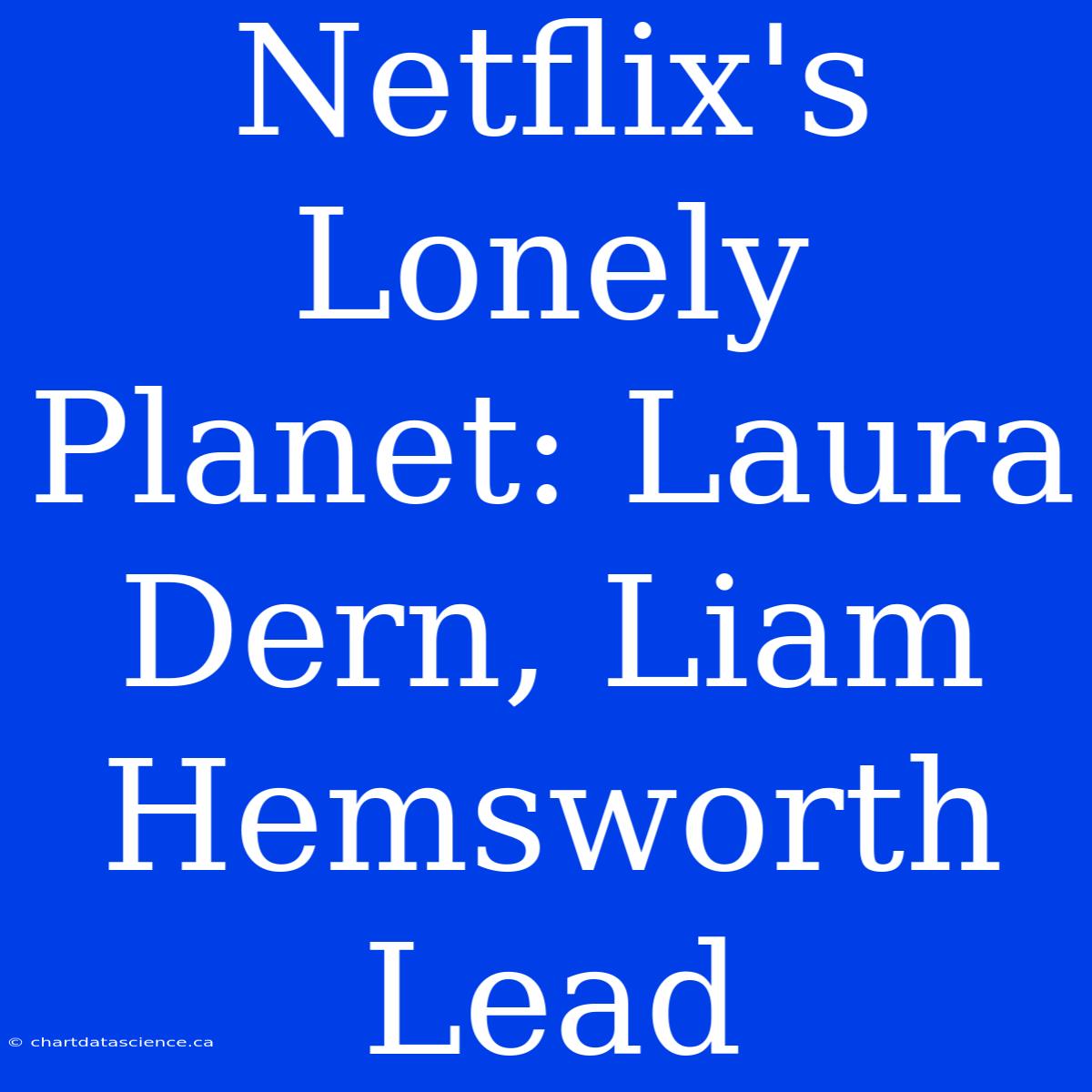 Netflix's Lonely Planet: Laura Dern, Liam Hemsworth Lead