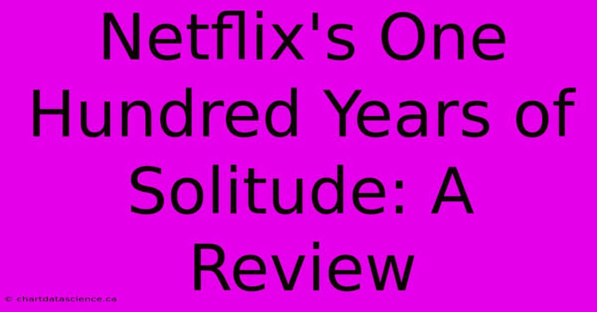 Netflix's One Hundred Years Of Solitude: A Review