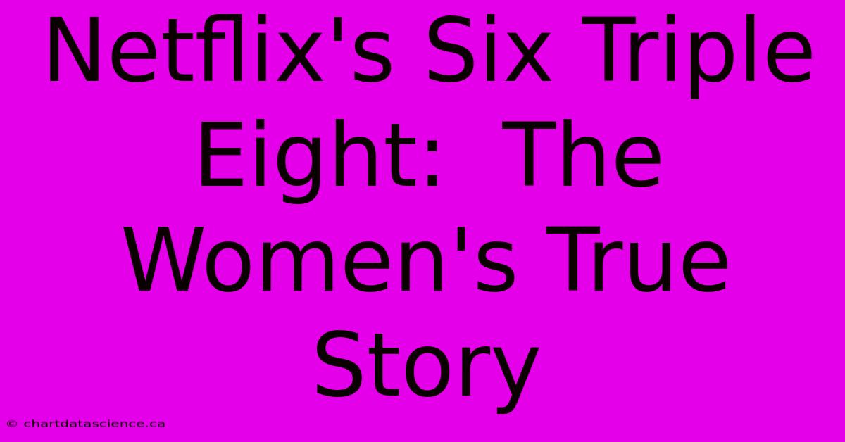 Netflix's Six Triple Eight:  The Women's True Story