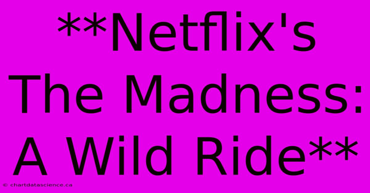 **Netflix's The Madness: A Wild Ride**