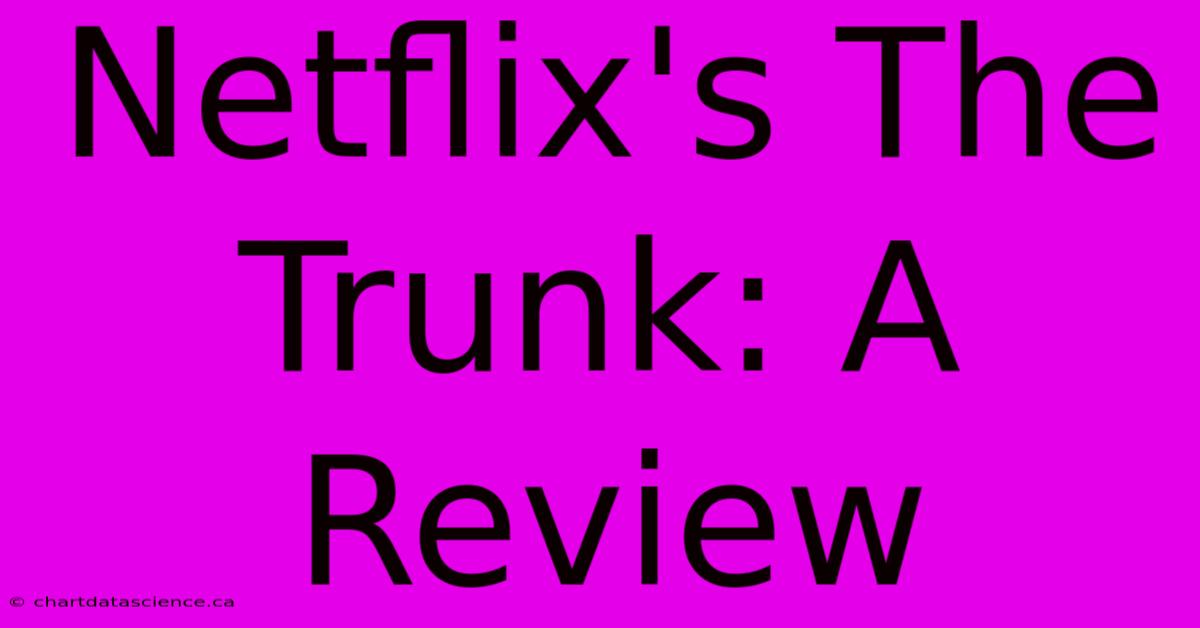 Netflix's The Trunk: A Review