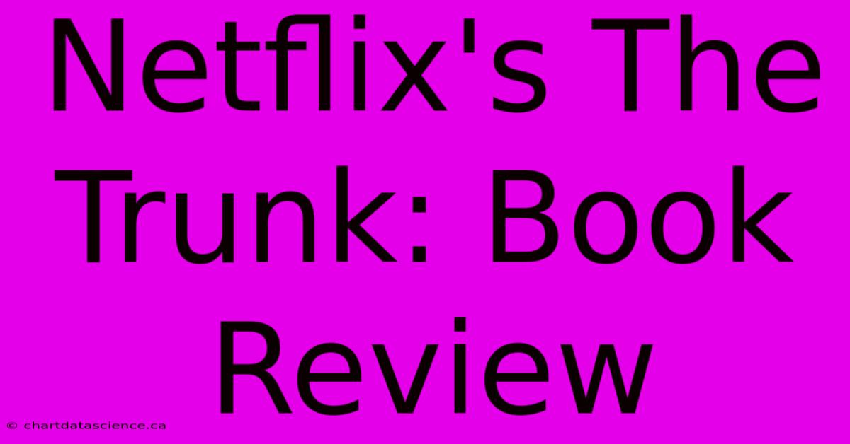 Netflix's The Trunk: Book Review