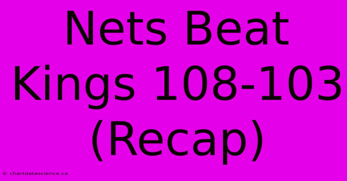 Nets Beat Kings 108-103 (Recap)