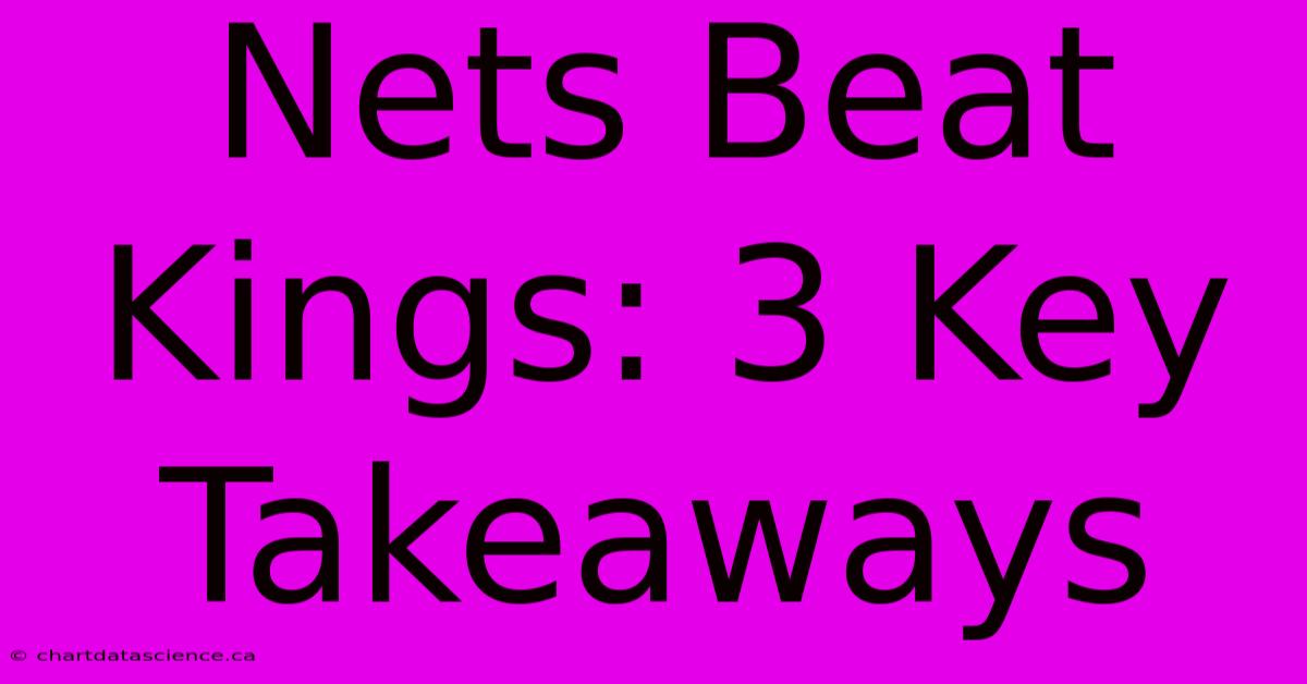 Nets Beat Kings: 3 Key Takeaways