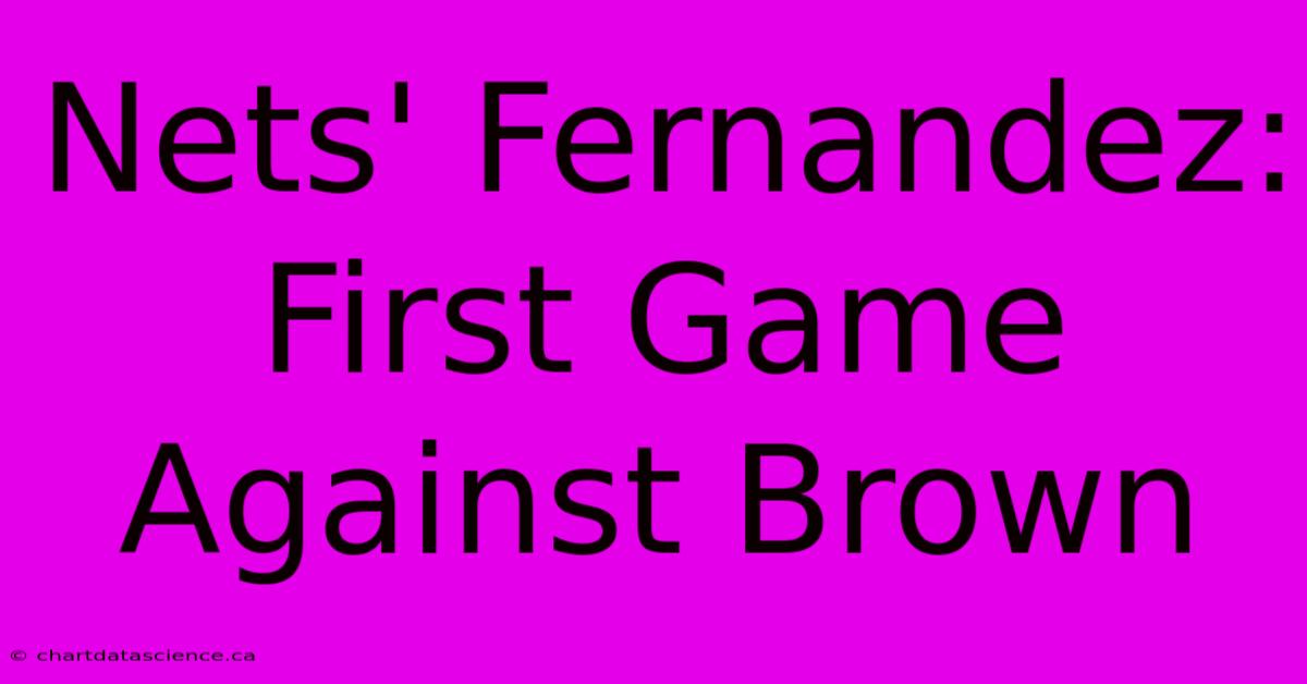 Nets' Fernandez: First Game Against Brown