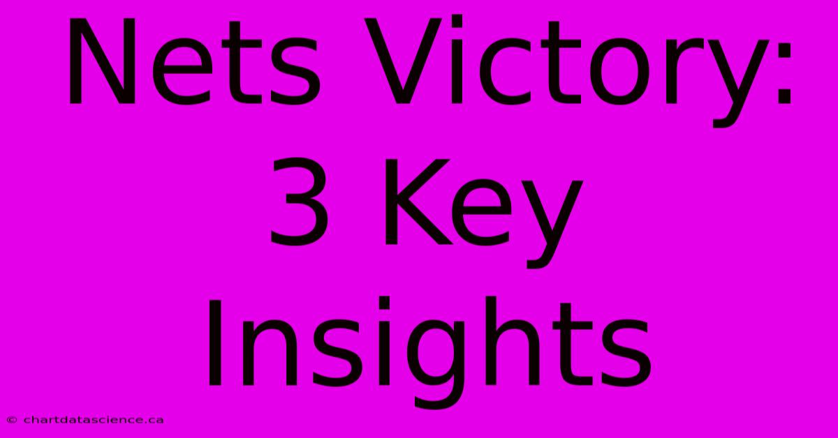 Nets Victory: 3 Key Insights