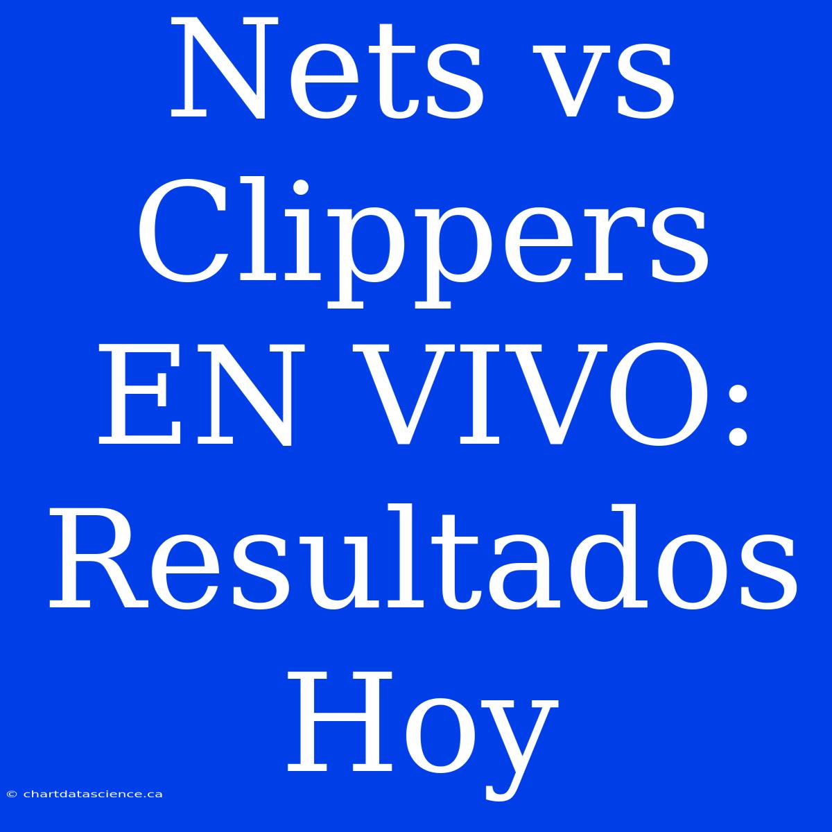 Nets Vs Clippers EN VIVO: Resultados Hoy