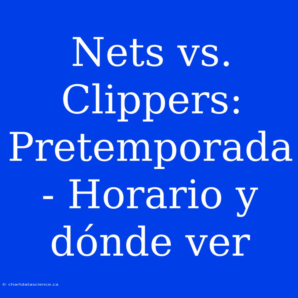 Nets Vs. Clippers: Pretemporada - Horario Y Dónde Ver