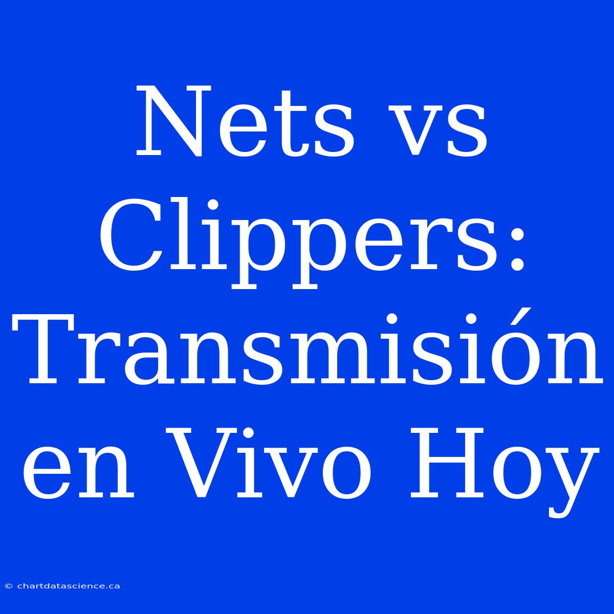 Nets Vs Clippers: Transmisión En Vivo Hoy