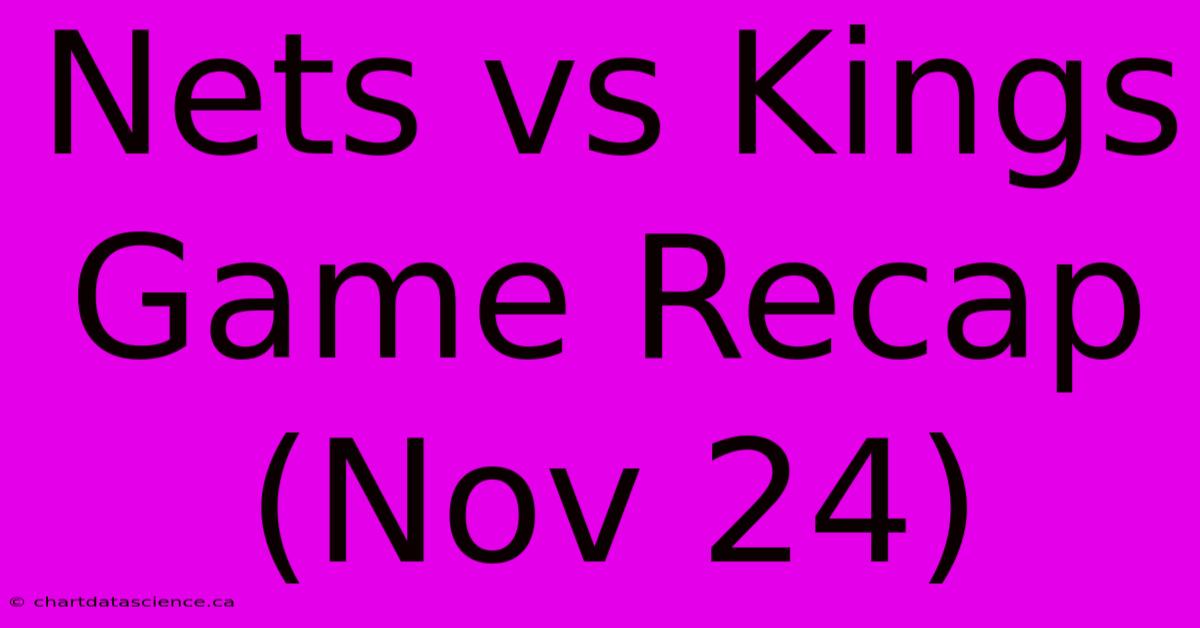 Nets Vs Kings Game Recap (Nov 24)