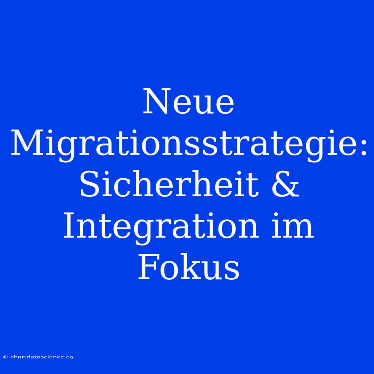 Neue Migrationsstrategie: Sicherheit & Integration Im Fokus