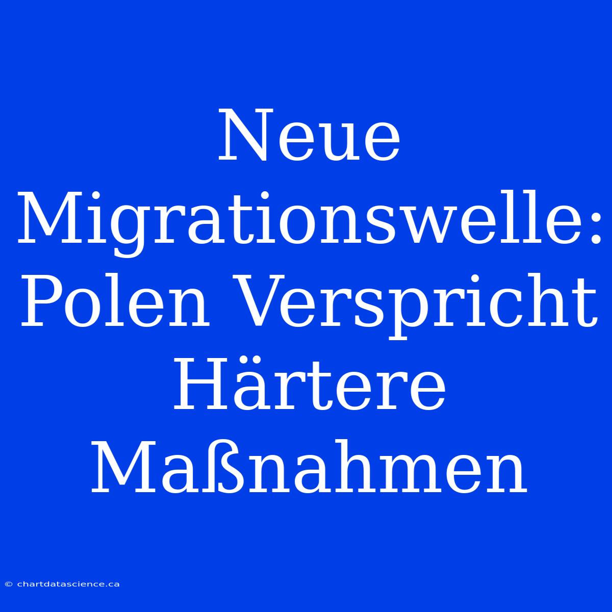 Neue Migrationswelle: Polen Verspricht Härtere Maßnahmen