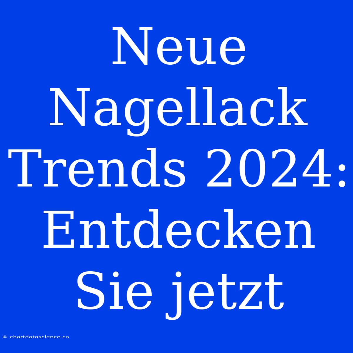 Neue Nagellack Trends 2024: Entdecken Sie Jetzt