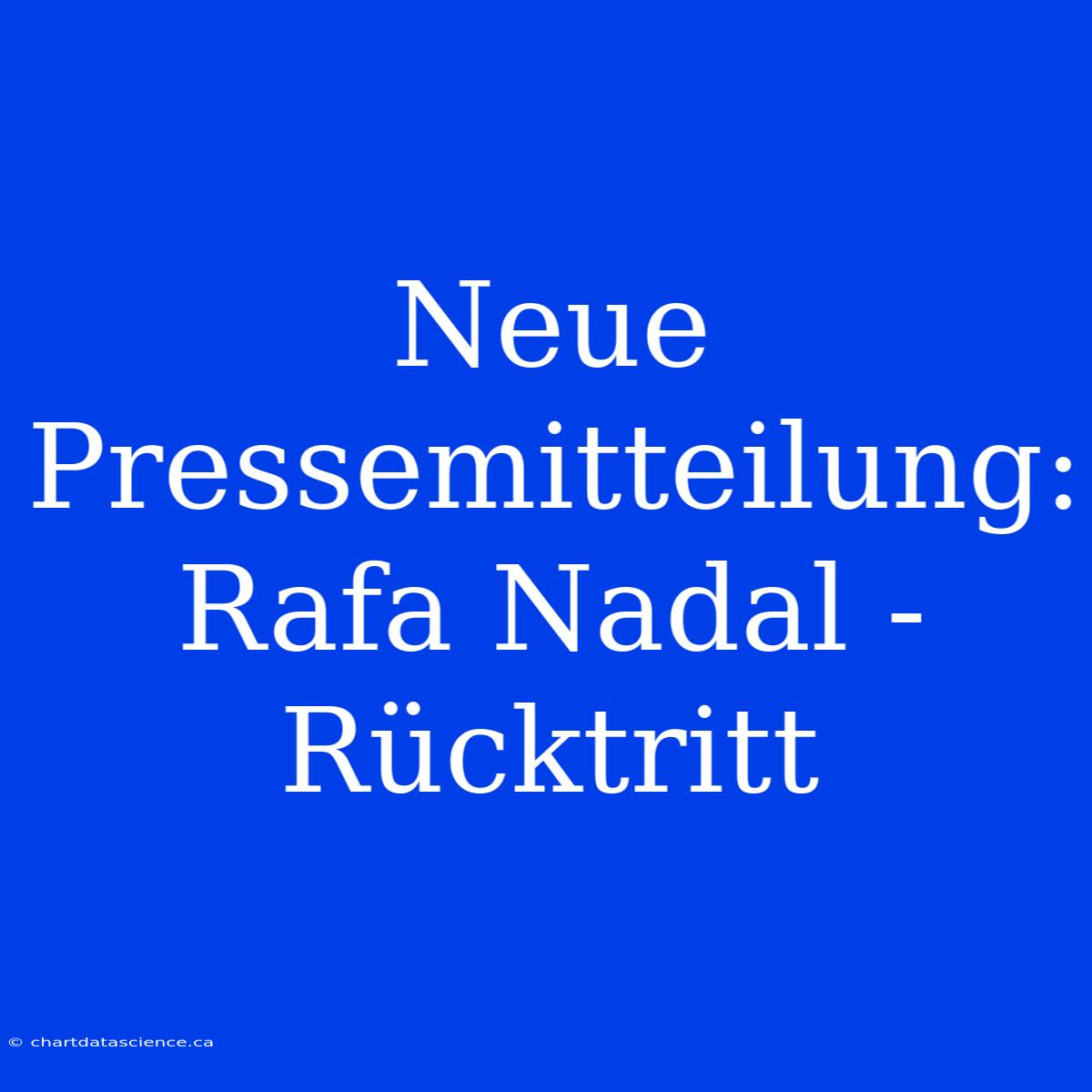 Neue Pressemitteilung: Rafa Nadal - Rücktritt