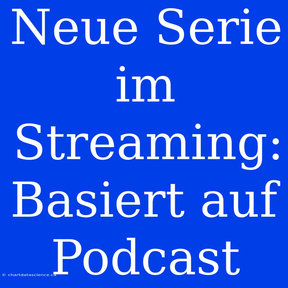 Neue Serie Im Streaming: Basiert Auf Podcast